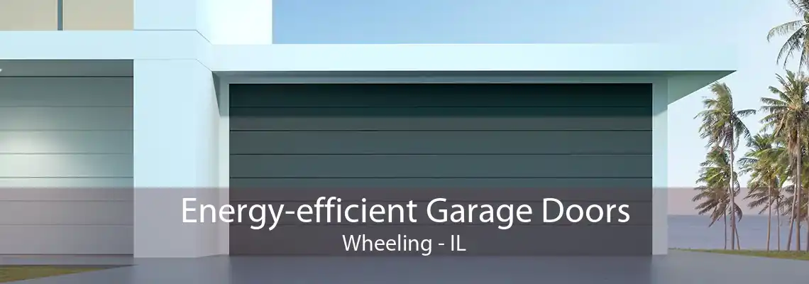 Energy-efficient Garage Doors Wheeling - IL