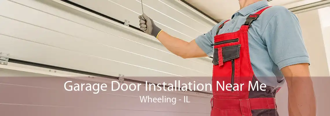 Garage Door Installation Near Me Wheeling - IL