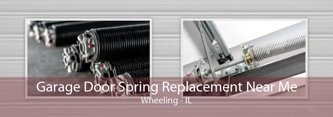 Garage Door Spring Replacement Near Me Wheeling - IL