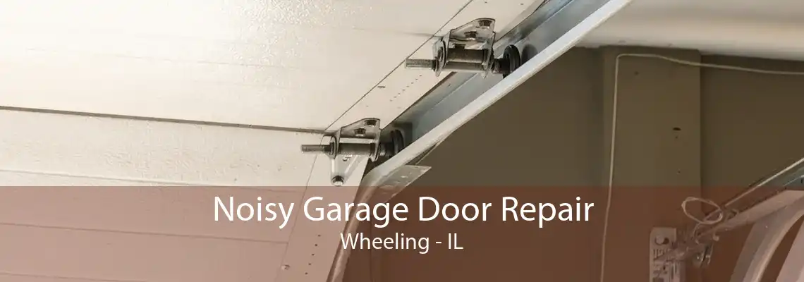 Noisy Garage Door Repair Wheeling - IL