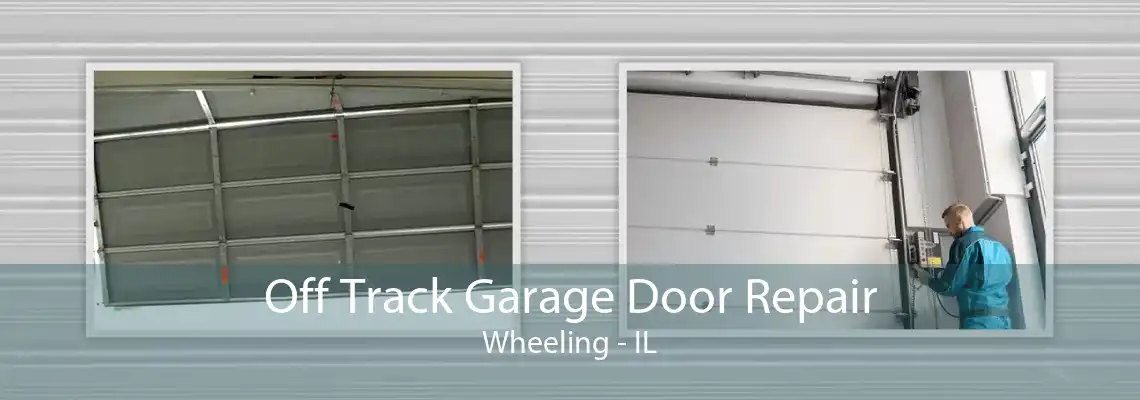 Off Track Garage Door Repair Wheeling - IL